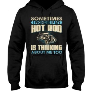 Hot Rod T Shirts Hoodie Sweatshirt with Quote Thinking About Me Too for Hot Rod Lovers