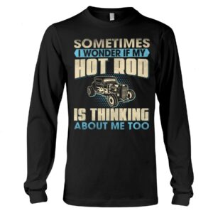 Hot Rod T Shirts Hoodie Sweatshirt with Quote Thinking About Me Too for Hot Rod Lovers