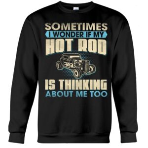 Hot Rod T Shirts Hoodie Sweatshirt with Quote Thinking About Me Too for Hot Rod Lovers